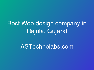 Best Web design company in Rajula, Gujarat  at ASTechnolabs.com